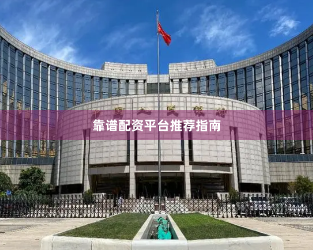靠谱配资平台推荐指南
