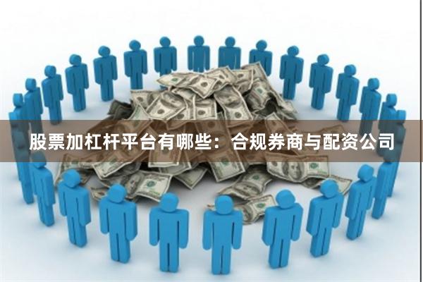 股票加杠杆平台有哪些：合规券商与配资公司