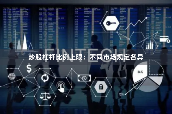 炒股杠杆比例上限：不同市场规定各异