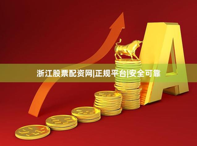 浙江股票配资网|正规平台|安全可靠