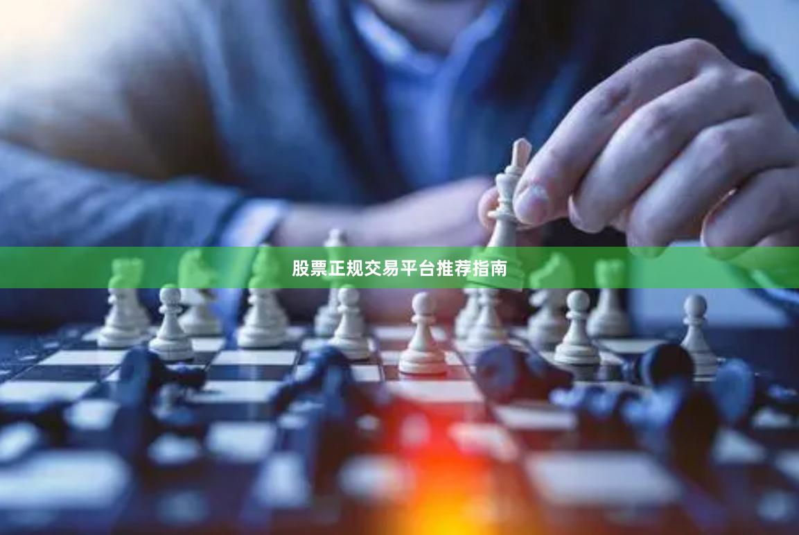 股票正规交易平台推荐指南