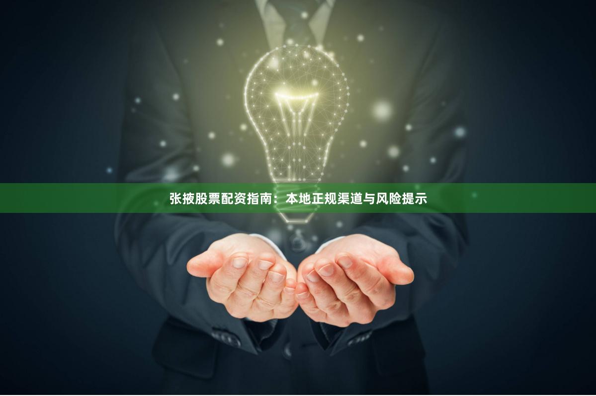 张掖股票配资指南：本地正规渠道与风险提示